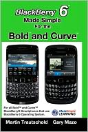 BlackBerry 6 Made Simple for the Bold and Curve: For the BlackBerry Bold 9780, 9700, 9650 and Curve 3G 93xx, Curve 85xx running BlackBerry 6