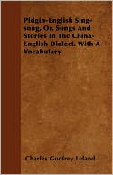 Pidgin-English Sing-Song, Or, Songs And Stories In The China-English Dialect. With A Vocabulary