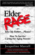 Elder Rage, or Take My Father... Please! How to Survive Caring for Aging Parents by Jacqueline Marcell: Book Cover