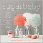 Sugar Baby: Confections, Candies, Cakes and Other Delicious Recipes for Cooking with Sugar