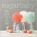 Sugar Baby: Confections, Candies, Cakes and Other Delicious Recipes for Cooking with Sugar