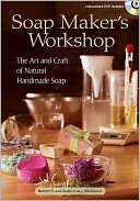 Soap Maker's Workshop: The Art and Craft of Natural Homemade Soap