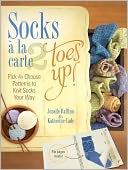 Socks a La Carte 2: Toes Up!: Pick and Choose Patterns to Knit Socks Your Way
