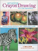 Amazing Crayon Drawing With Lee Hammond: Create Lifelike Portraits, Pets, Landscapes and More