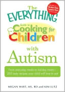 The Everything Guide to Cooking for Children with Autism: From everyday meals to holiday treats; how to prepare foods your child will love to eat