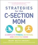 Strategies for the C-Section Mom: A Complete Fitness, Nutrition, and Lifestyle Guide
