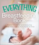 The Everything Breastfeeding Book: The helpful, reassuring advice and practical information you need for a comfortable and confident nursing experience