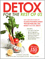Detox for the Rest of Us: Safe and Easy Plans to Cleanse Your Body, Boost Your Metabolism, Lose Weight and Feel Great!