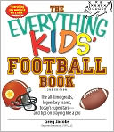 The Everything Kids' Football Book: The all-time greats, legendary teams, today's superstars--and tips on playing like a pro
