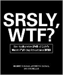 SRSLY, WTF?: How to Survive 248 of Life's Worst F*#!-ing Situations EVER