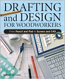 Drafting And Design For Woodworkers: A Practical Guide To Traditional And Digital Methods