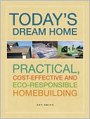 Building Today's Green Home: Practical, Cost-Effective and Eco-Responsible Homebuilding