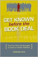 Get Known Before The Book Deal: Use Your Personal Strengths To Grow An Author Platform
