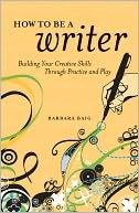 How to Be a Writer: Building Your Creative Skills Through Practice and Play