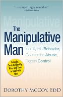 The Manipulative Man: Identify His Behavior, Counter the Abuse, Regain Control