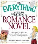 The Everything Guide to Writing a Romance Novel: From writing the perfect love scene to finding the right publisher--All you need to fulfill your dreams