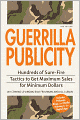 Guerrilla Publicity: Hundreds of Sure-Fire Tactics to Get Maximum Sales for Minimum Dollars...Includes Podcasts, Blogs, and Media Training for the Digital Age