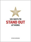 101 Ways to Stand Out at Work: How to Get the Recognition and Rewards You Deserve