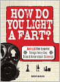 How Do You Light a Fart?: And 150 Other Essential Things Every Guy Should Know about Science