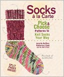 Socks a La Carte: Pick And Choose Patterns To Knit Socks Your Way