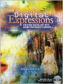 Digital Expressions: Creating Digital Art with Adobe Photoshop Elements
