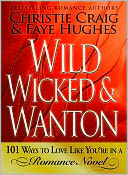 Wild, Wicked & Wanton: 101 Ways to Love Like You're in a Romance Novel
