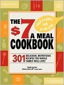 The $7 Meals Cookbook: 301 Delicious Dishes You Can Make for Seven Dollars or Less