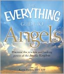The Everything Guide to Angels: Discover the wisdom and healing power of the Angelic Kingdom