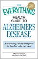 The Everything Health Guide to Alzheimer's Disease: A reassuring, informative guide for families and caregivers
