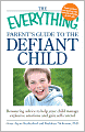 The Everything Parent's Guide to the Defiant Child: Reassuring advice to help your child manage explosive emotions and gain self-control