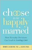 Choose to be Happily Married: How Everyday Decisions Can Lead to Lasting Love