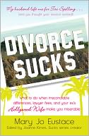 Divorce Sucks: What to do when irreconcilable differences, lawyer fees, and your ex's Hollywood wife make you miserable