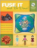 Fuse It And Be Done!: Finish Projects Fasters Using Fusible Products