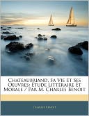 Chateaubriand, Sa Vie Et Ses Oeuvres