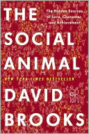 The Social Animal: The Hidden Sources of Love, Character, and Achievement