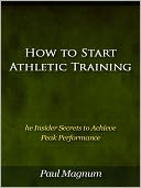 How to Start Athletic Training - The Insider Secrets to Achieve Peak Performance
