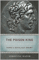 The Poison King: The Life and Legend of Mithradates, Rome's Deadliest Enemy