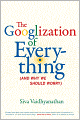 The Googlization of Everything (And Why We Should Worry)