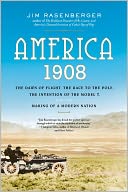 America, 1908: The Dawn of Flight, the Race to the Pole, the Invention of the Model T, and the Making of a Modern Nation