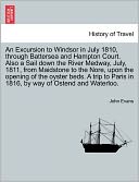 An Excursion To Windsor In July 1810, Through Battersea And Hampton Court. Also A Sail Down The River Medway, July, 1811, From Maidstone To The Nore, Upon The Opening Of The Oyster Beds. A Trip To Paris In 1816, By Way Of Ostend And Waterloo.