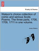 Watson's Choice Collection Of Comic And Serious Scots Poems. The Three Parts, 1706, 1709, 1711 In One Volume.