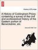 A History Of Coldingham Priory; Containing A Survey Of The Civil And Ecclesiastical History Of The Eastern Portion Of Berwickshire, Etc.