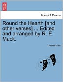 Round The Hearth [And Other Verses] ... Edited And Arranged By R. E. Mack.
