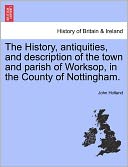 The History, Antiquities, And Description Of The Town And Parish Of Worksop, In The County Of Nottingham.