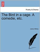 The Bird In A Cage. A Comedie, Etc.