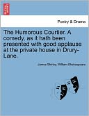 The Humorous Courtier. A Comedy, As It Hath Been Presented With Good Applause At The Private House In Drury-Lane.