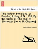 The Fight On The Island, Or Reading Abbey, A.D. 1163. By The Author Of 'The Sack Of Silchester' [I.E. A. B. Cheales].