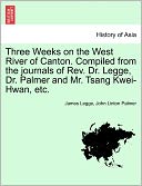 Three Weeks On The West River Of Canton. Compiled From The Journals Of Rev. Dr. Legge, Dr. Palmer And Mr. Tsang Kwei-Hwan, Etc.