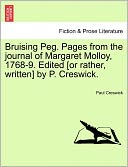 Bruising Peg. Pages From The Journal Of Margaret Molloy, 1768-9. Edited [Or Rather, Written] By P. Creswick.
