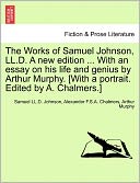 The Works Of Samuel Johnson, Ll.D. A New Edition ... With An Essay On His Life And Genius By Arthur Murphy. [With A Portrait. Edited By A. Chalmers.]
